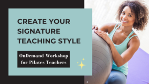 Create Your Signature Teaching Style, on-demand workshop for Pilates Teachers